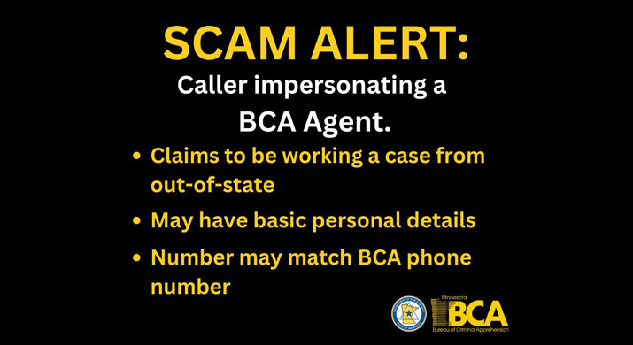 Graphic with text that says Scam Alert: Caller Impersonating a BCA Agent. Claims to be working a case from out-of-state. May have basic personal details. Number may match BCA phone number.