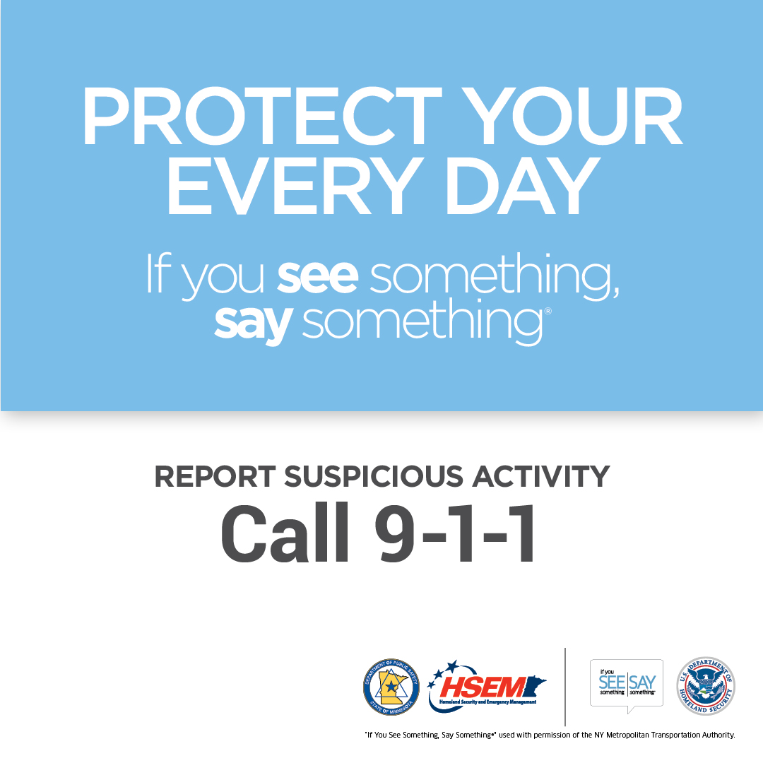 Protect you ever day, if you see something say something. Report suspicious activity, call 911